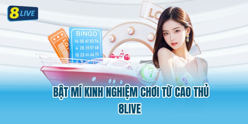 Bật mí kinh nghiệm chơi từ cao thủ 8LIVE