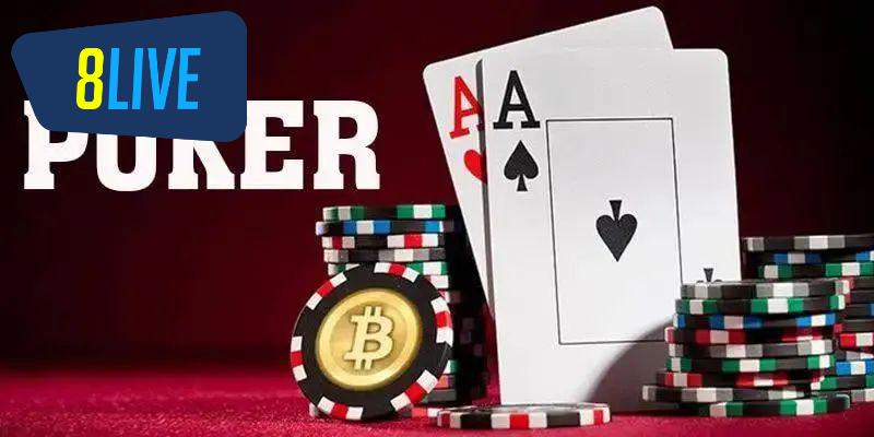 Cách chơi Poker 8LIVE cực chi tiết và dễ hiểu cho người mới
