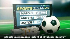 Kèo hiệp 1 và kèo cả trận