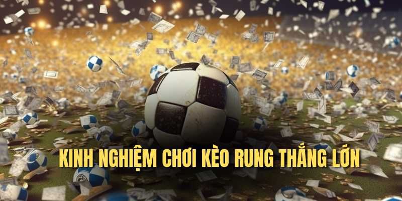 Chia sẻ bí quyết tham gia Kèo rung hiệu quả