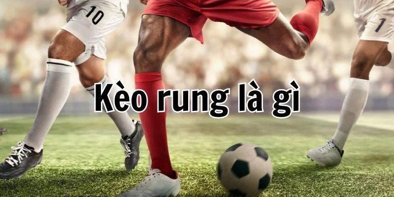 Giới thiệu đôi điều tổng quan về Kèo rung